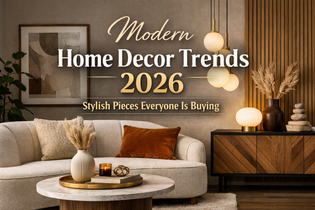 Modern Home Decor Trends 2026: Stylish Pieces Everyone Is Buying